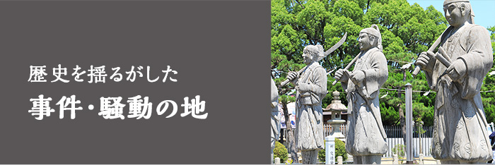 歴史を揺るがした 事件・騒動の地